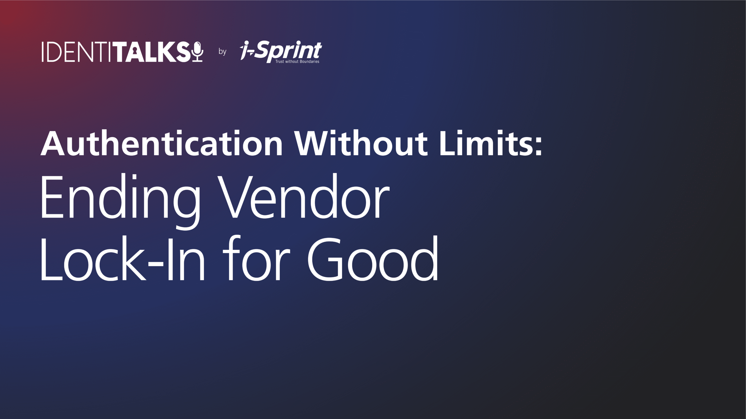 Identitalks: Episode 7 | Authentication Without Limits: Ending Vendor Lock-In for Good